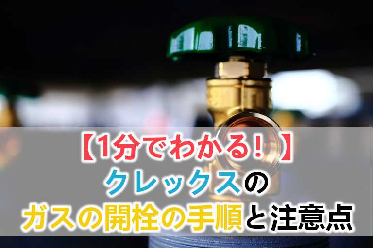 1分でわかる クレックスのガスの開栓の手順 保証金など注意点についても ガス料金や電気料金の高い問題を解決 光熱費の節約レスキュー隊